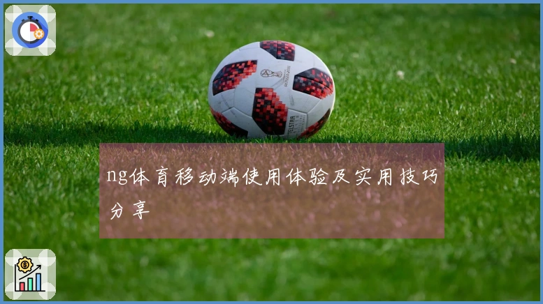 ng体育移动端使用体验及实用技巧分享